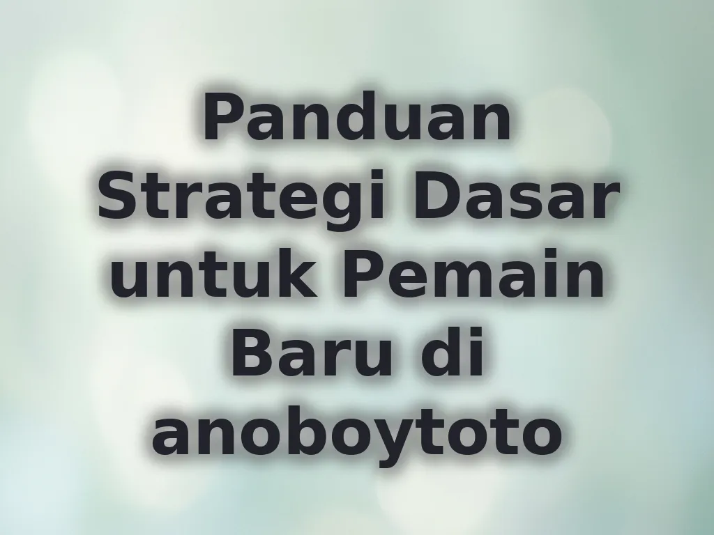 Panduan Strategi Dasar untuk Pemain Baru di anoboytoto