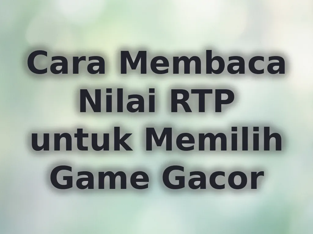 Cara Membaca Nilai RTP untuk Memilih Game Gacor